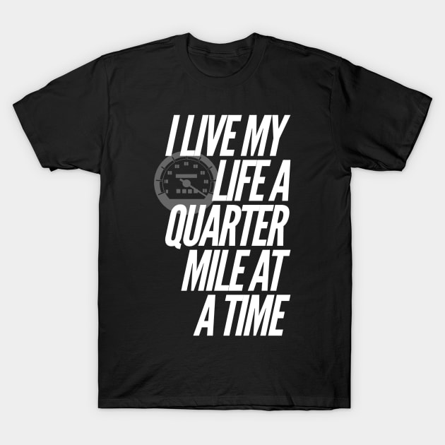 I Live My Life a Quarter Mile at a Time T-Shirt by klance